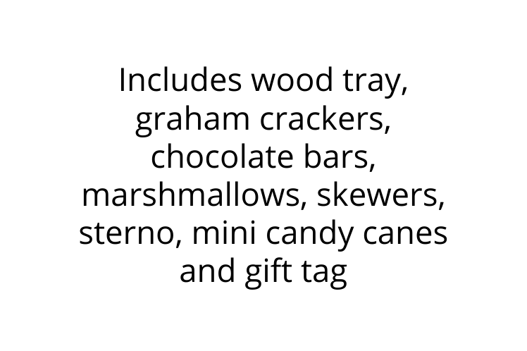 Includes wood tray graham crackers chocolate bars marshmallows skewers sterno mini candy canes and gift tag